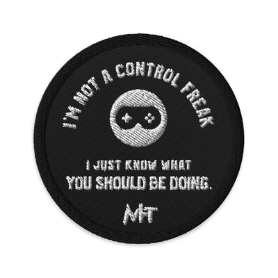 I am not a Control freak, I just Know what you should be doing - Embroidered patches