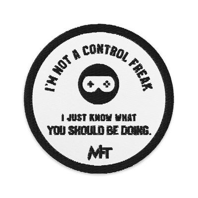 I am not a Control freak, I just Know what you should be doing - Embroidered patches