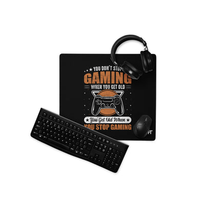 You don't Stop gaming, when you Get old, you Get old, when you Stop Gaming - Desk Mat