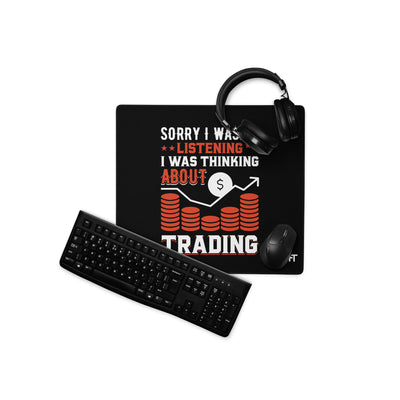 I am not Listening; I am Thinking about Trading - Desk Mat