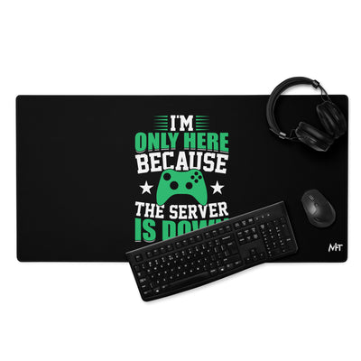 I'm only Here, because the Server is Down Desk Mat