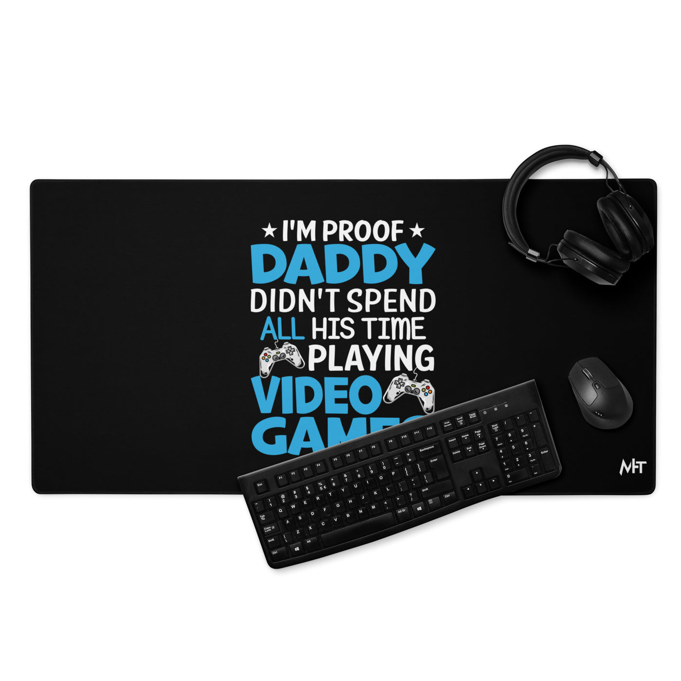 I am Proof * Daddy didn't spend his time playing Video Games* - Desk Mat