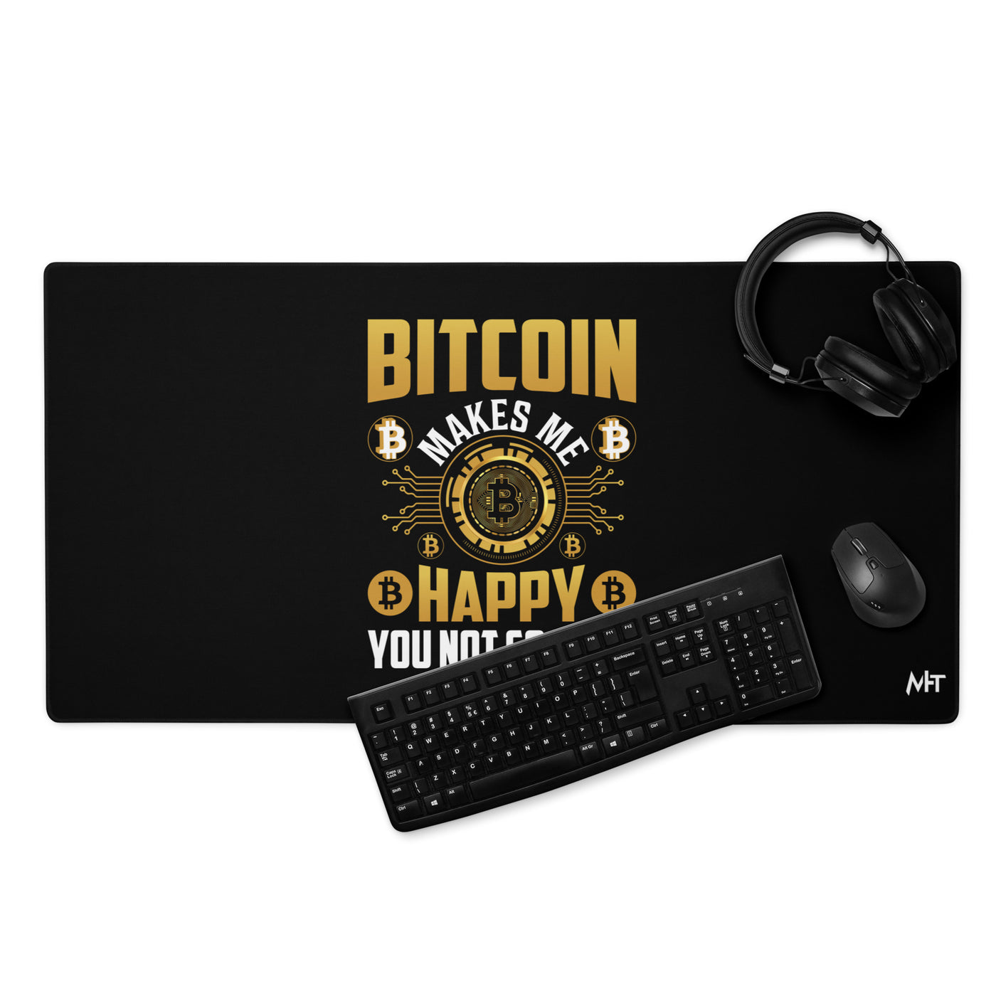 Bitcoin Makes me Happy, you Not so much - Desk Mat