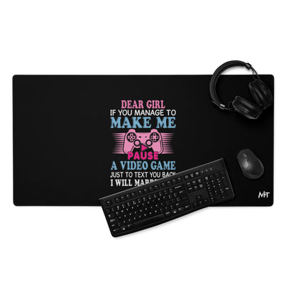 Dear Girl, if you managed to make me Pause a Video Game - Desk Mat