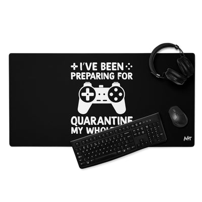 I have been preparing my Quarantine for my whole life - Desk Mat
