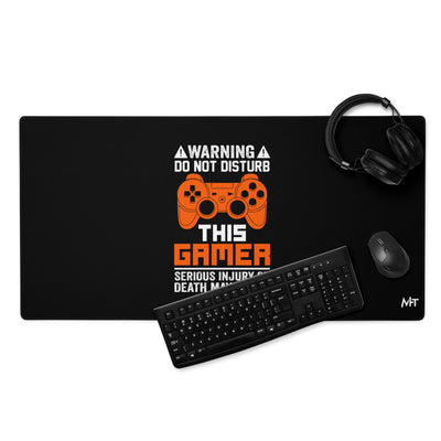 Warning: Do Not Disturb this Gamer! Serious Injury or Death may Occur - Desk Mat