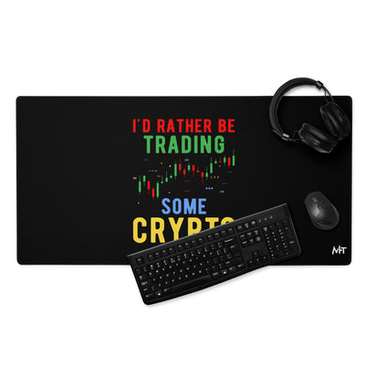 I'd rather be trading some Crypto - Desk Mat