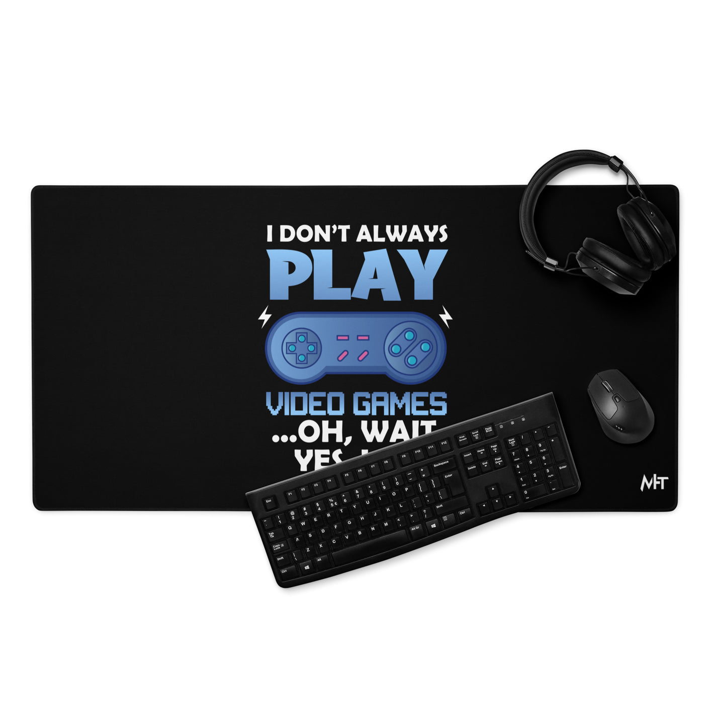 I don't always Play Video Game; Oh, Wait! Yes, I do - Desk Mat