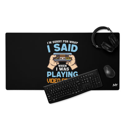 I'm sorry for what I Said, when I was playing Video Games - Desk Mat