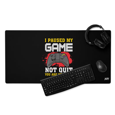 I Paused My Game, Not quit and you are welcome - Desk Mat