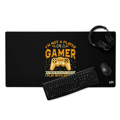 I am not a Player, I am a Gamer; Player plays with Chicks, I play with Passion - Desk Mat