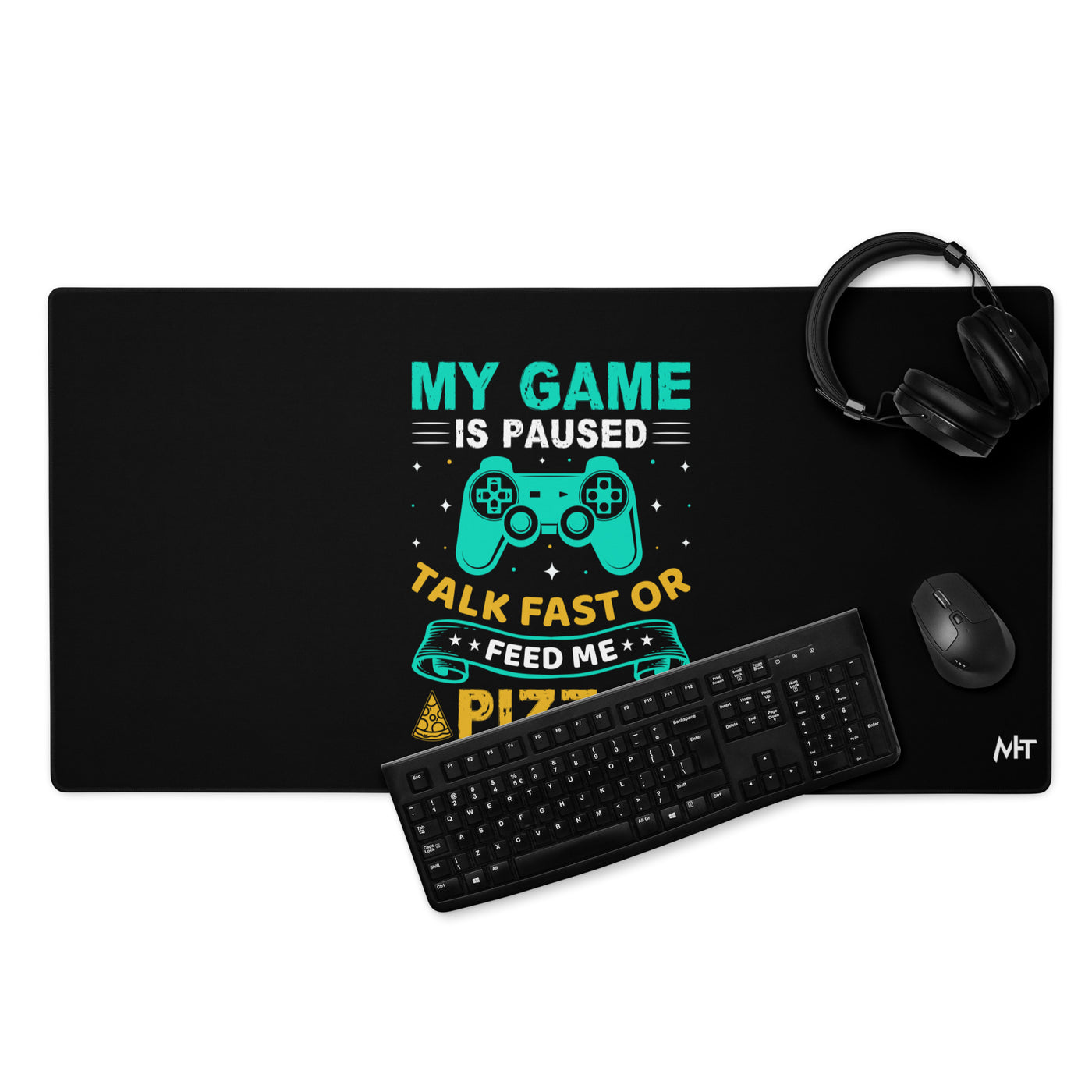 My Game is Paused, Talk Fast or Feed me Pizza - Desk Mat