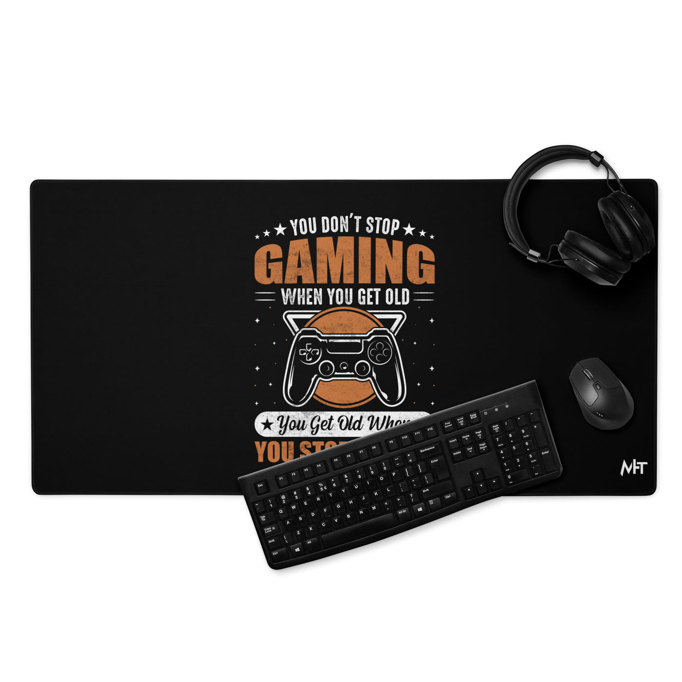 You don't Stop gaming, when you Get old, you Get old, when you Stop Gaming - Desk Mat