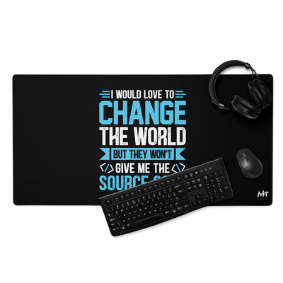 I would Love to Change the world, but they won't Give me the Source Code V1 - Desk Mat