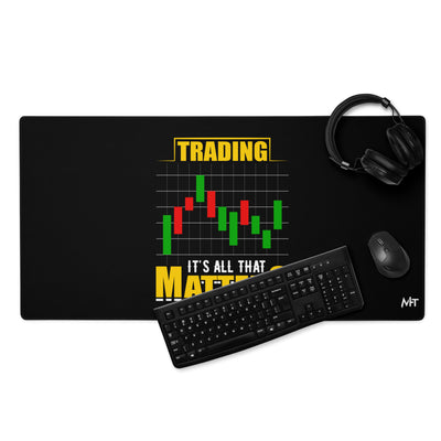 Trading; It's all that Matters V1 - Desk Mat