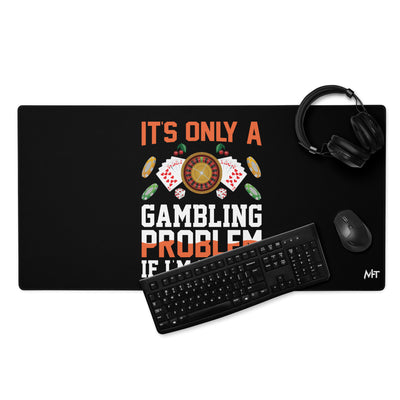 It's only a Gambling Problem, if I am losing - Desk Mat