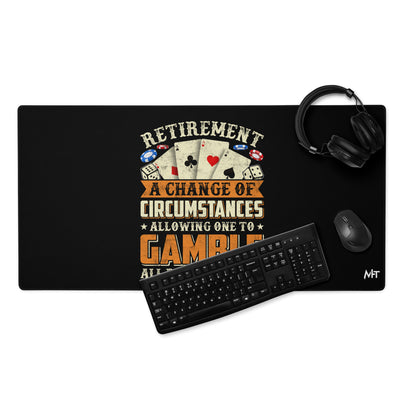 Retirement ; a Change of Circumstance allowing One to Gamble all day everyday - Desk Mat