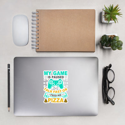 My Game is Paused, Talk Fast or Feed me Pizza - Bubble-free stickers