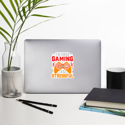 I'm Tired, Gaming is Stressful - Bubble-free stickers