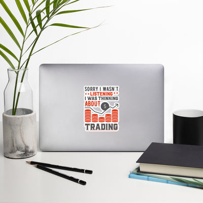I am not Listening; I am Thinking about Trading - Bubble-free stickers