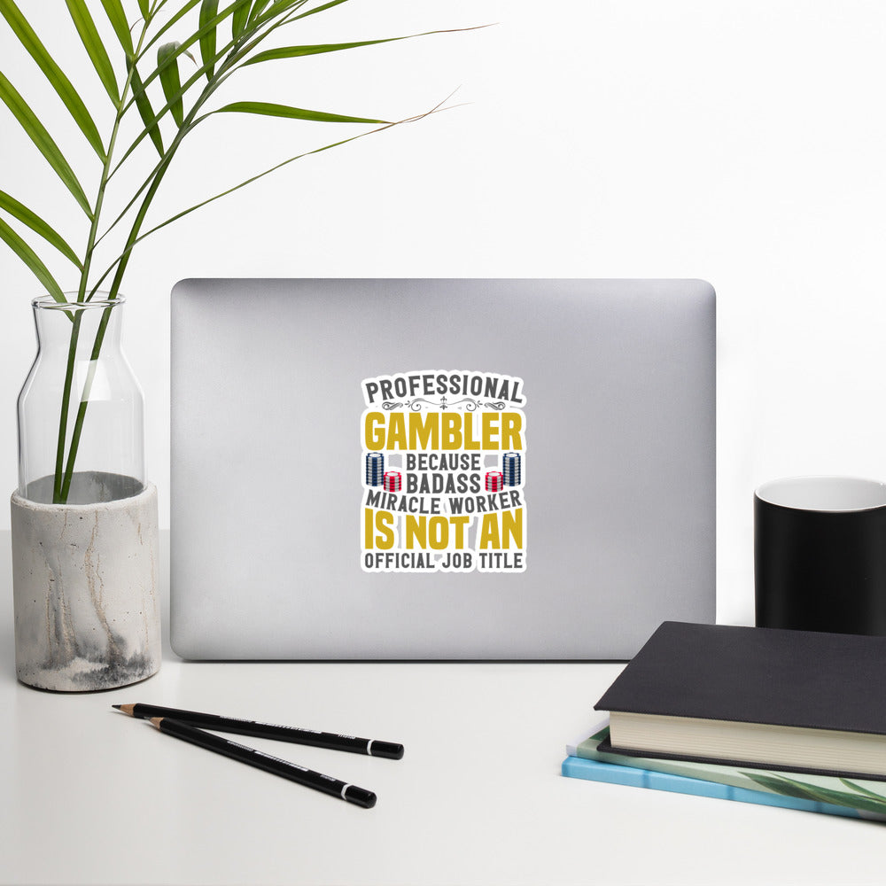 Professional Gambler because Badass Miracle Worker is an official Job Title - Bubble-free stickers