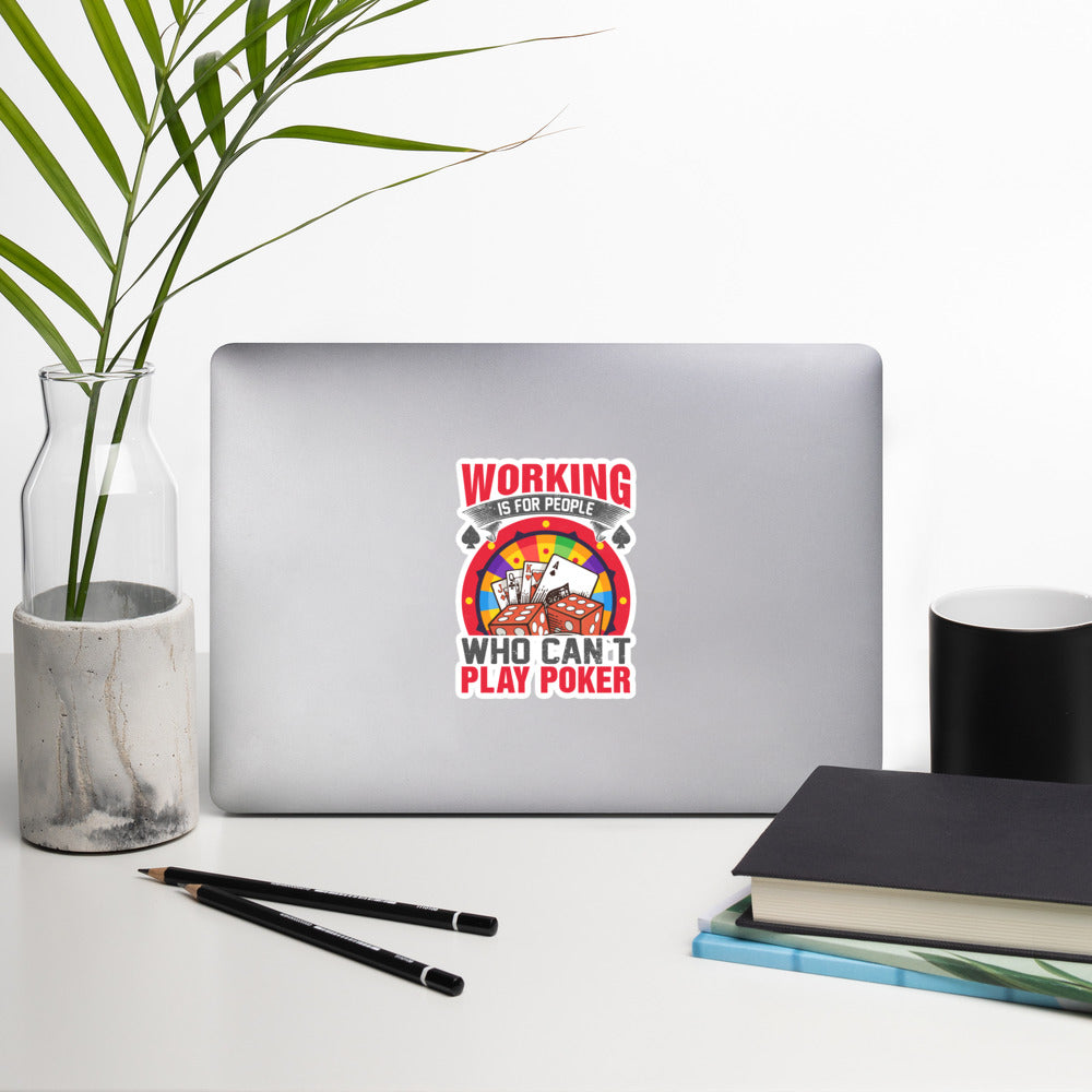 Working is for people for Who can't Play Poker - Bubble-free stickers