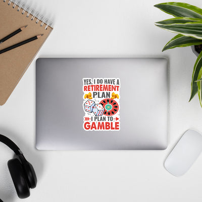 I Have a Retirement Plan; I Plan to Gamble - Bubble-free stickers