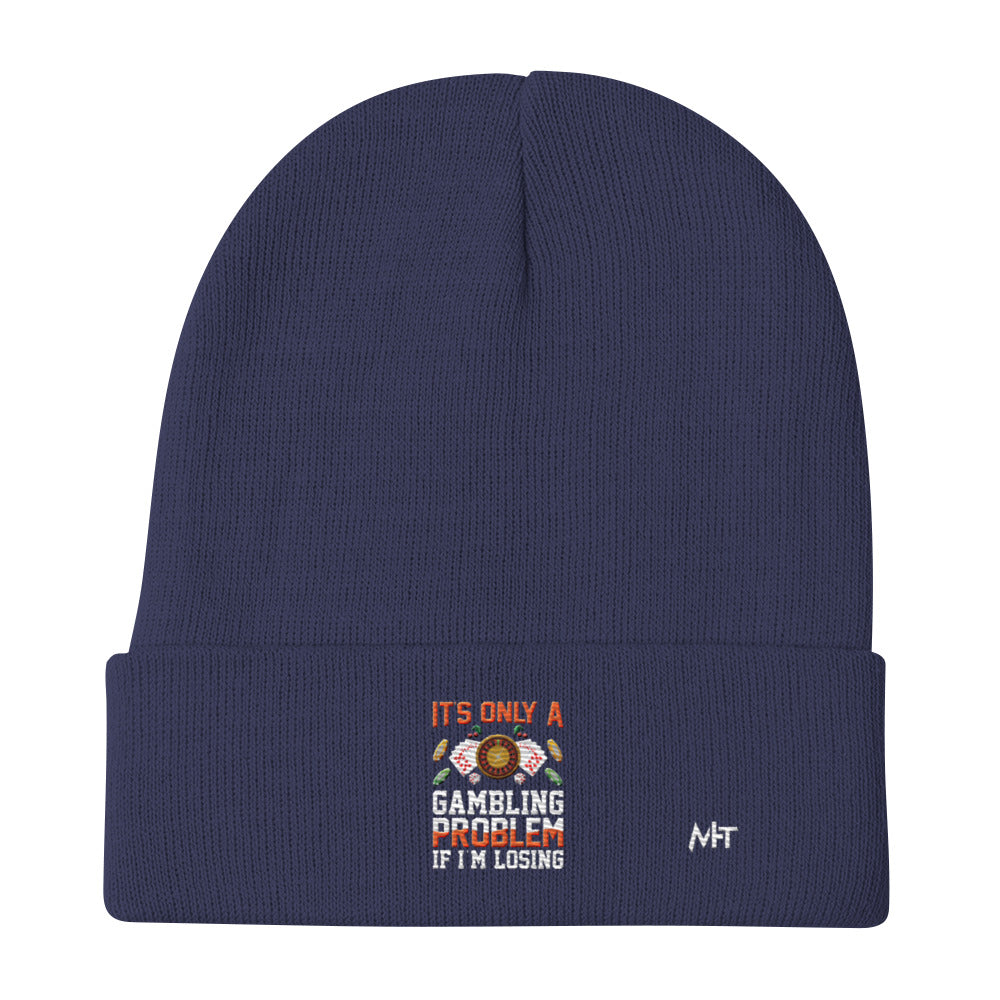 It's only a Gambling Problem, if I am losing - Embroidered Beanie