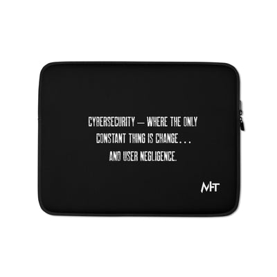 Cybersecurity where the only constant thing is change and user negligence - Laptop Sleeve