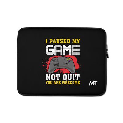 I Paused My Game, Not quit and you are welcome - Laptop Sleeve