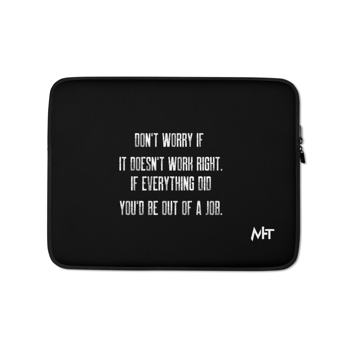 Don't worry if it doesn't work right: if everything did, you would be out of your job V2 - Laptop Sleeve