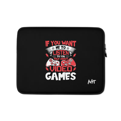 If you Want me to listen to you Talk about Video Games - Laptop Sleeve