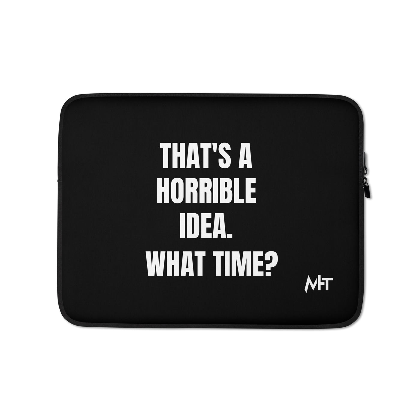 That's a horrible idea. What time? - Laptop Sleeve