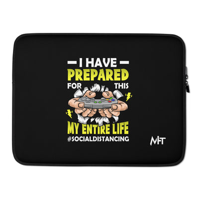 I have prepared for  this My Entire Life #Social Distancing - Laptop Sleeve
