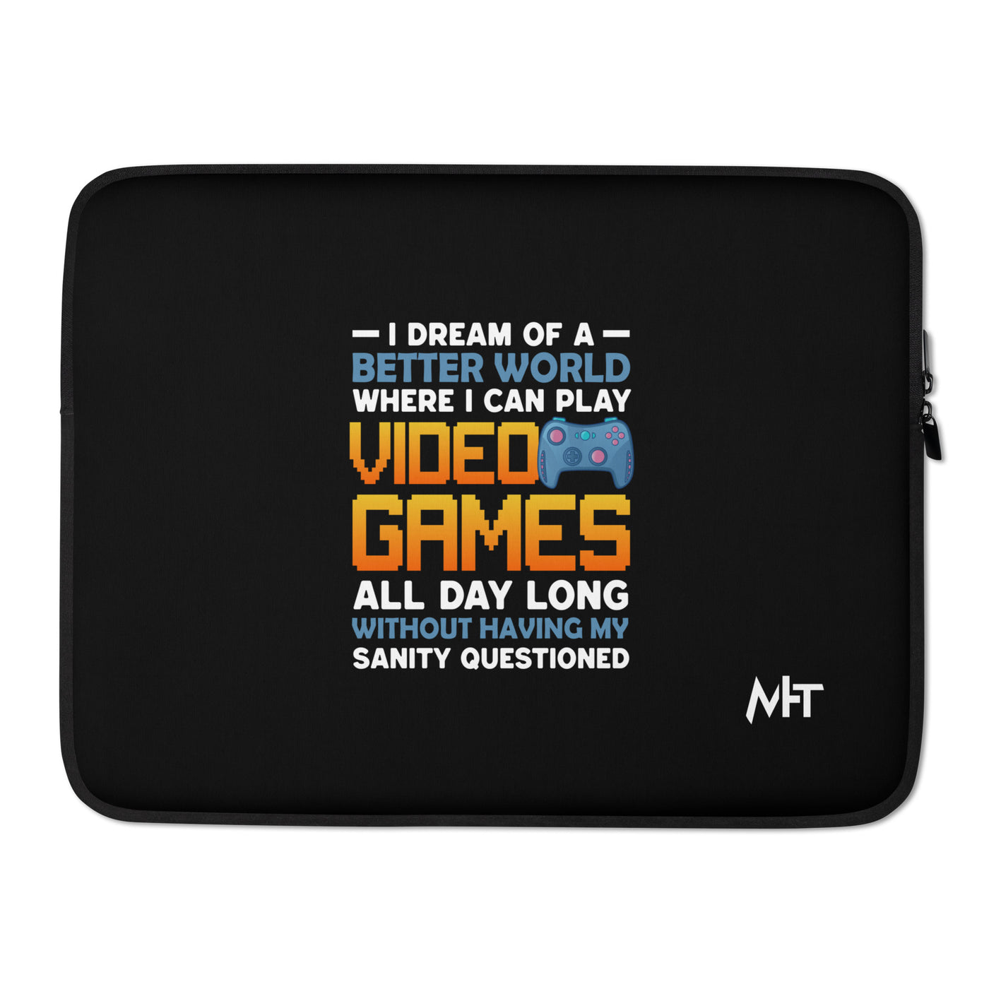 I Dream of a Better World where I can Play Video Games - Laptop Sleeve