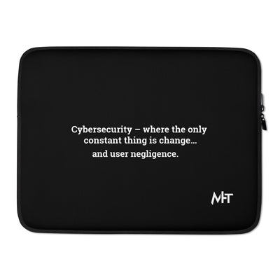 Cybersecurity where the only constant thing is change and user negligence V1 - Laptop Sleeve