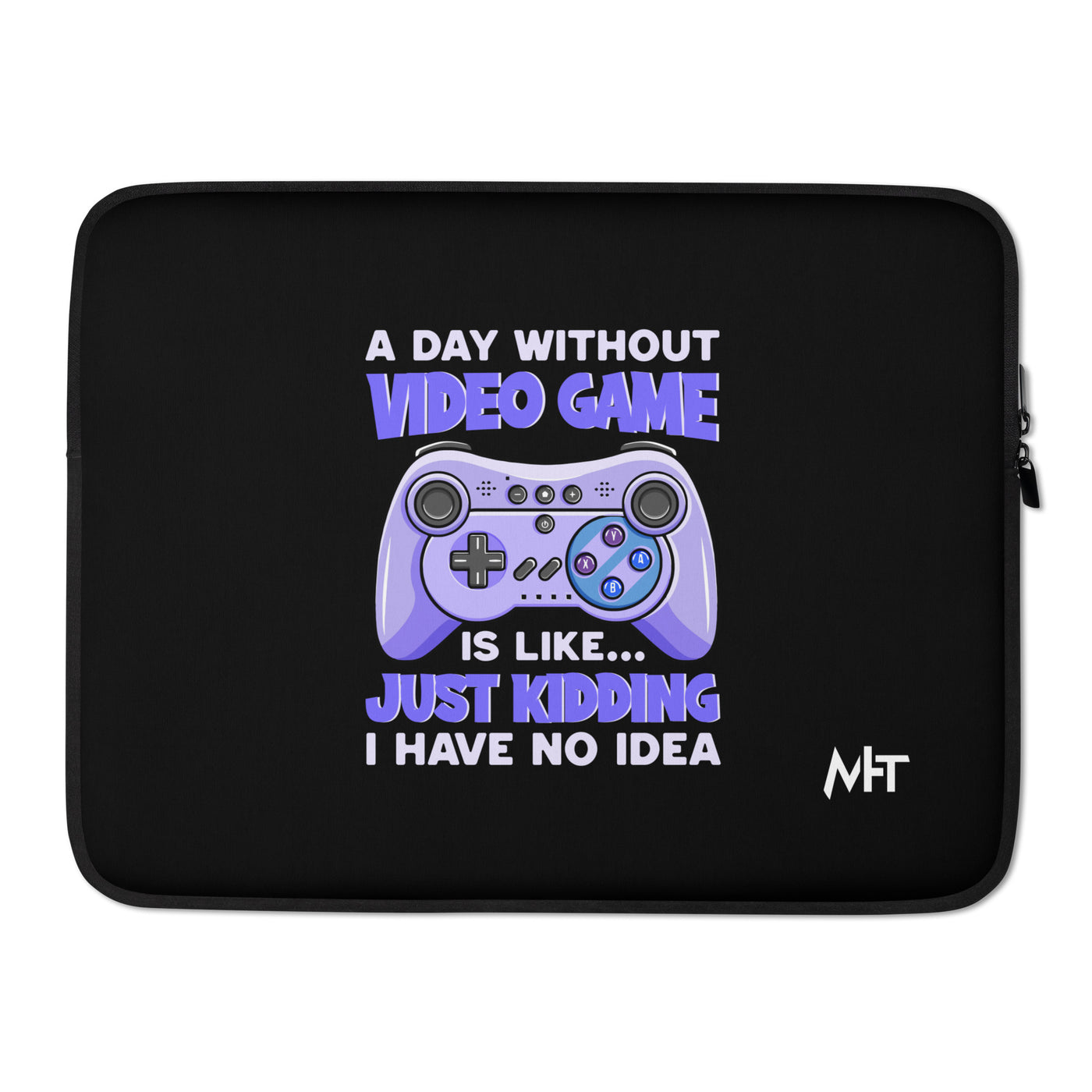 A Day without Video Game is; Just Kidding! I have no Idea - Laptop Sleeve