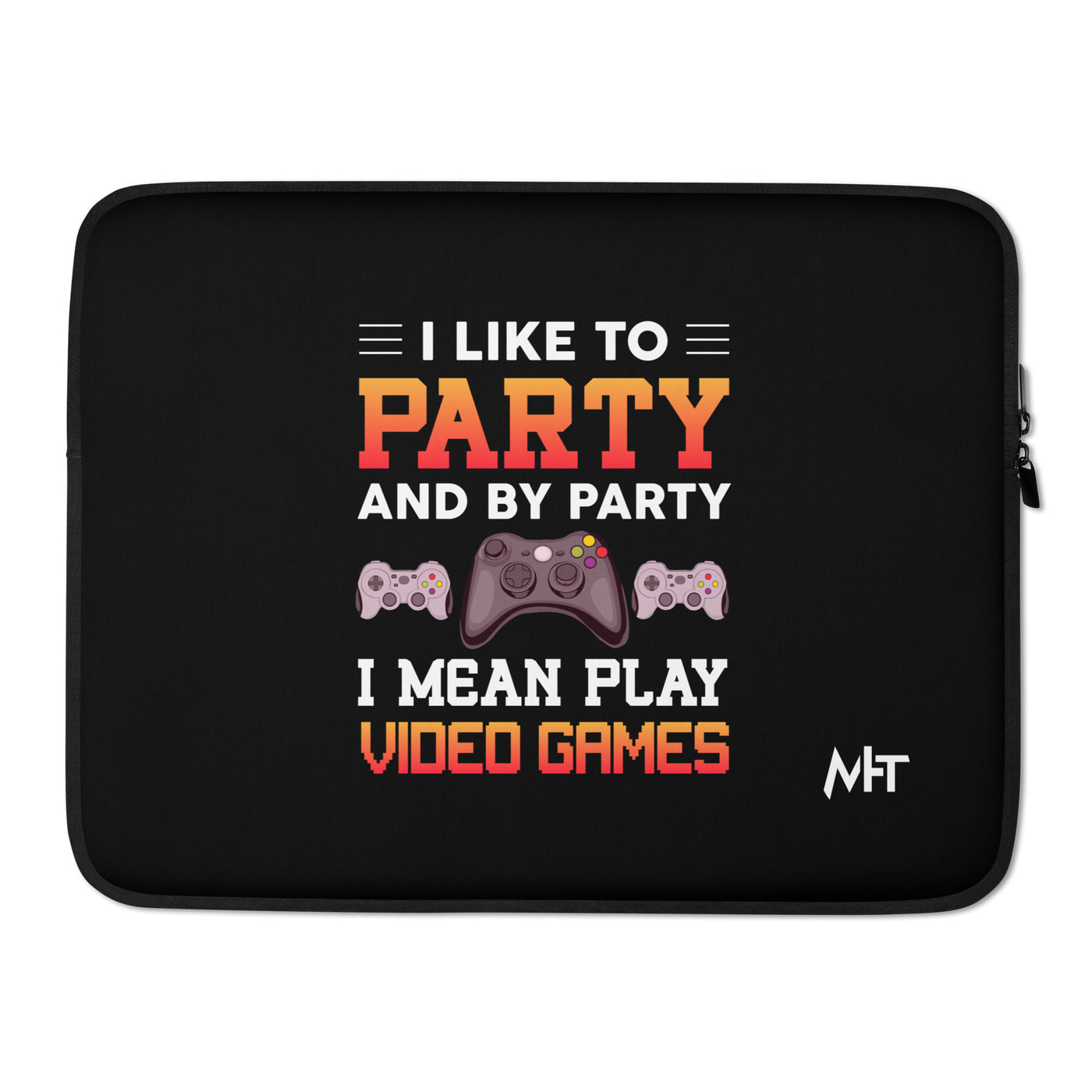 I Like to Party and by Party, I mean Play Video Games - Laptop Sleeve
