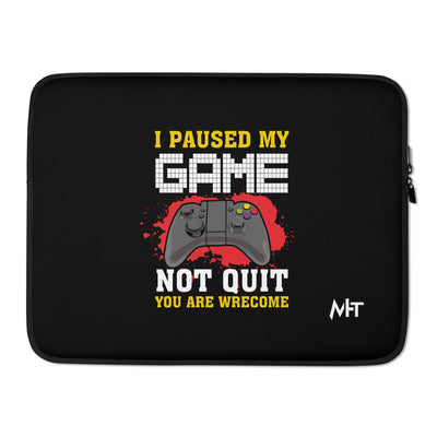 I Paused My Game, Not quit and you are welcome - Laptop Sleeve