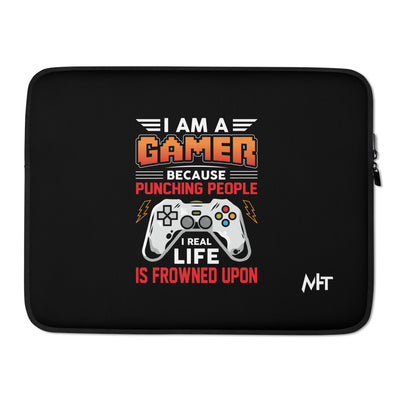I am a Gamer because Punching people in real life is frowned upon - Laptop Sleeve