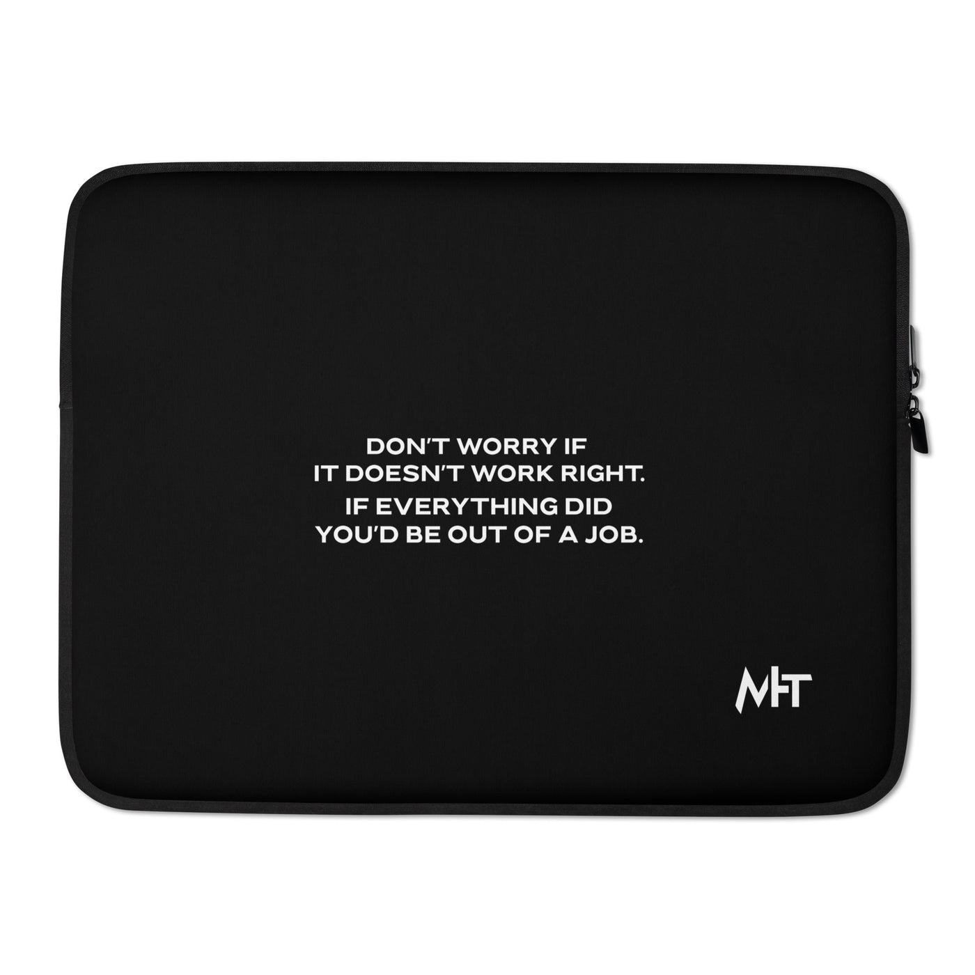 Don't worry if it doesn't work right: if everything did, you would be out of your job V1 - Laptop Sleeve