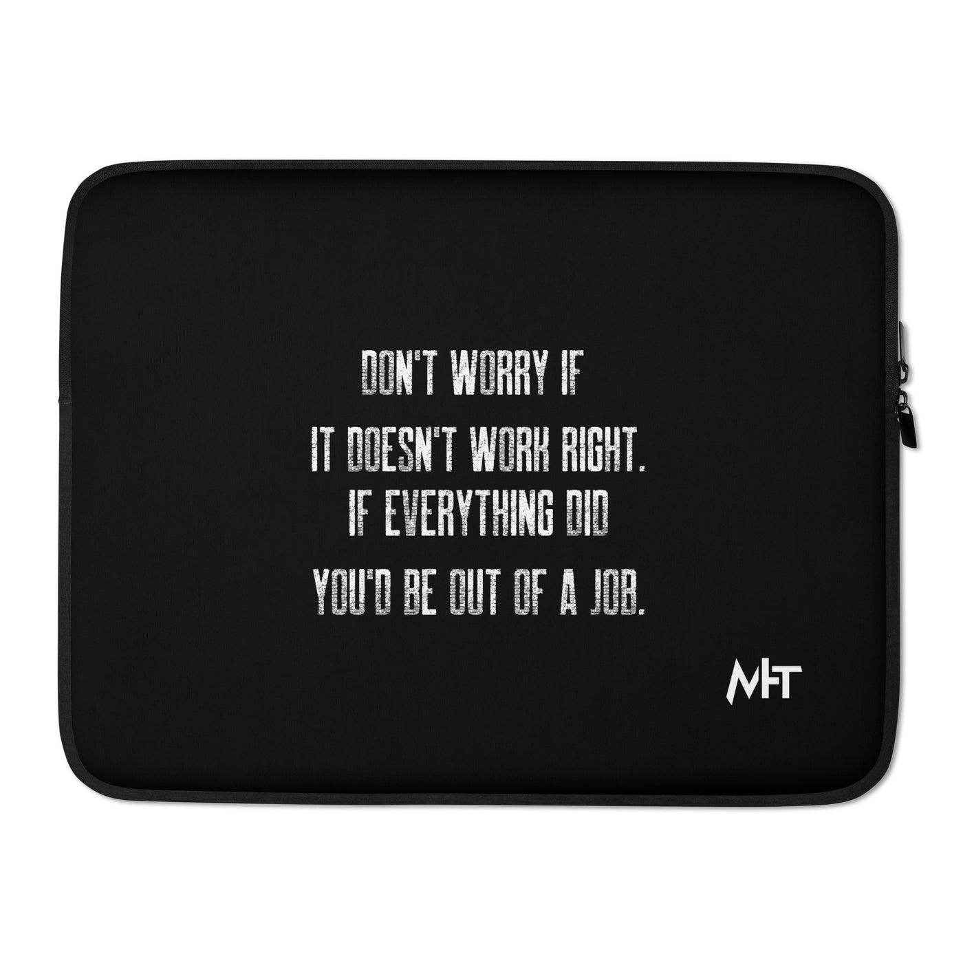 Don't worry if it doesn't work right: if everything did, you would be out of your job V2 - Laptop Sleeve