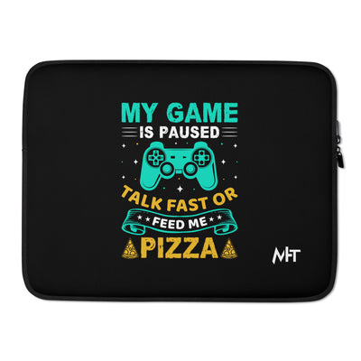 My Game is Paused, Talk Fast or Feed me Pizza - Laptop Sleeve