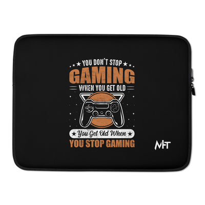 You don't Stop gaming, when you Get old, you Get old, when you Stop Gaming - Laptop Sleeve