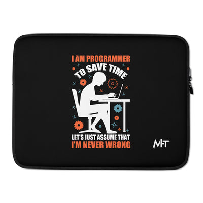 I am Programmer, to Save time, let's just Assume; I am never Wrong - Laptop Sleeve