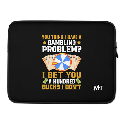 You Think I Have a Gambling Problem? I Bet you a Hundred Bucks I Don't - Laptop Sleeve
