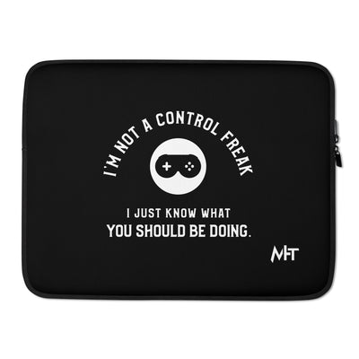 I am not a Control freak, I just Know what you should be doing - Laptop Sleeve