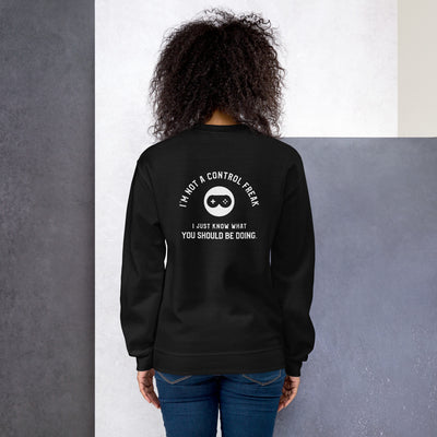 I am not a Control freak, I just Know what you should be doing - Unisex Sweatshirt ( Back Print )