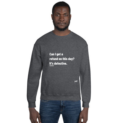 Can I Get a Refund on this Day? It's Defective - Unisex Sweatshirt