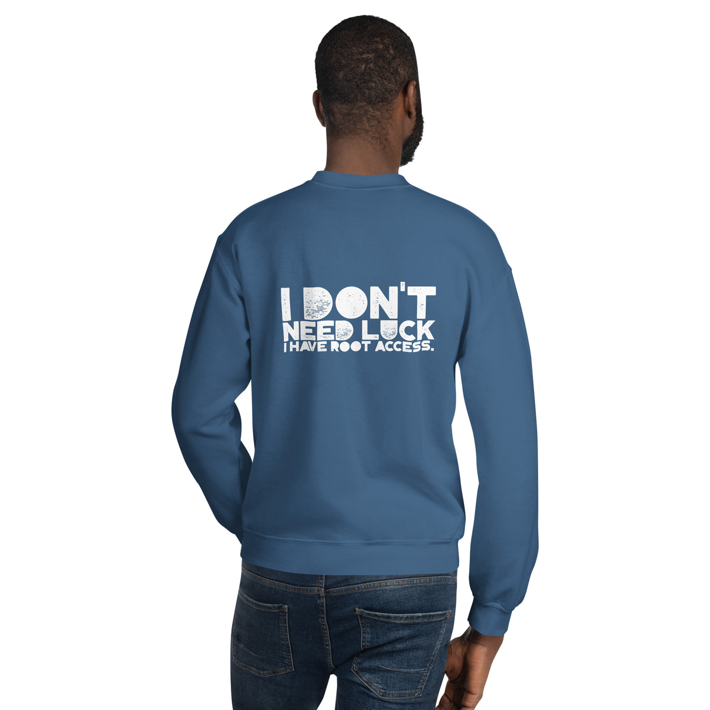 I Don't Need Luck: I Have Root Access - Unisex Sweatshirt ( Back Print )